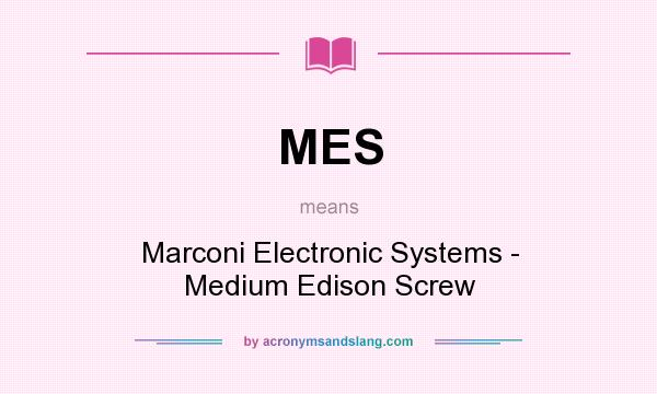 What does MES mean? It stands for Marconi Electronic Systems - Medium Edison Screw