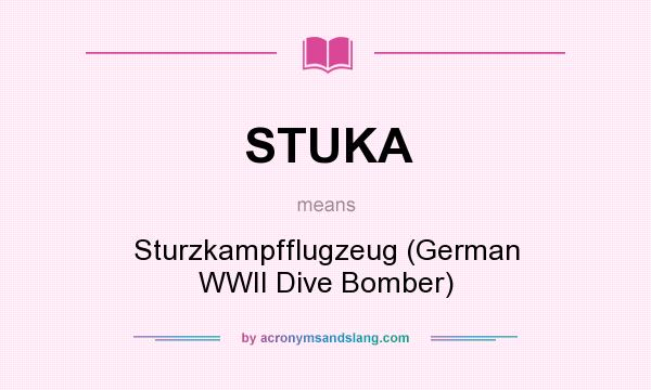 What does STUKA mean? It stands for Sturzkampfflugzeug (German WWII Dive Bomber)