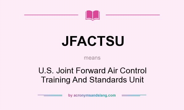 What does JFACTSU mean? It stands for U.S. Joint Forward Air Control Training And Standards Unit