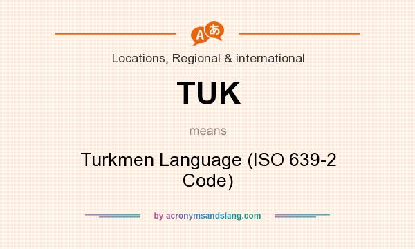 What does TUK mean? It stands for Turkmen Language (ISO 639-2 Code)