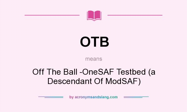 What does OTB mean? It stands for Off The Ball -OneSAF Testbed (a Descendant Of ModSAF)