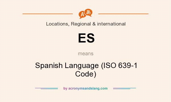What does ES mean? It stands for Spanish Language (ISO 639-1 Code)
