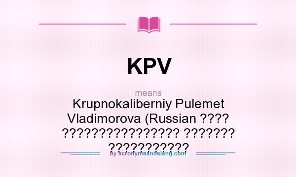 What does KPV mean? It stands for Krupnokaliberniy Pulemet Vladimorova (Russian ???? ???????????????? ??????? ???????????