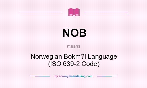What does NOB mean? It stands for Norwegian Bokm?l Language (ISO 639-2 Code)