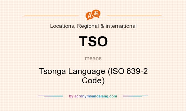 What does TSO mean? It stands for Tsonga Language (ISO 639-2 Code)