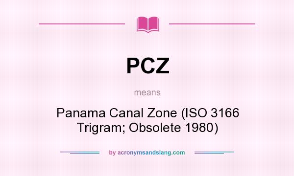 What does PCZ mean? It stands for Panama Canal Zone (ISO 3166 Trigram; Obsolete 1980)