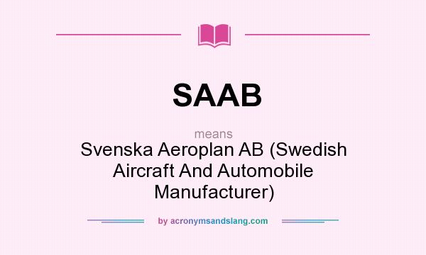 What does SAAB mean? It stands for Svenska Aeroplan AB (Swedish Aircraft And Automobile Manufacturer)