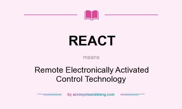 What does REACT mean? It stands for Remote Electronically Activated Control Technology