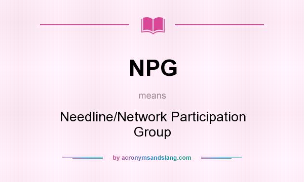 What does NPG mean? It stands for Needline/Network Participation Group
