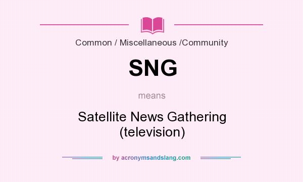 What does SNG mean? It stands for Satellite News Gathering (television)