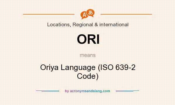 What does ORI mean? It stands for Oriya Language (ISO 639-2 Code)