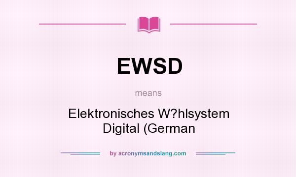 What does EWSD mean? It stands for Elektronisches W?hlsystem Digital (German