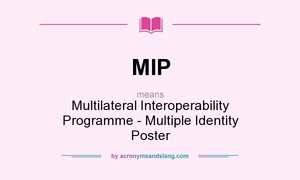 What does MIP mean? It stands for Multilateral Interoperability Programme - Multiple Identity Poster