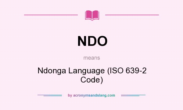 What does NDO mean? It stands for Ndonga Language (ISO 639-2 Code)