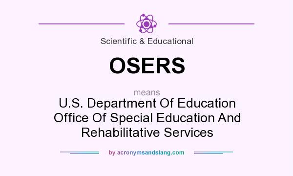 What does OSERS mean? It stands for U.S. Department Of Education Office Of Special Education And Rehabilitative Services