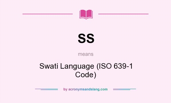 What does SS mean? It stands for Swati Language (ISO 639-1 Code)