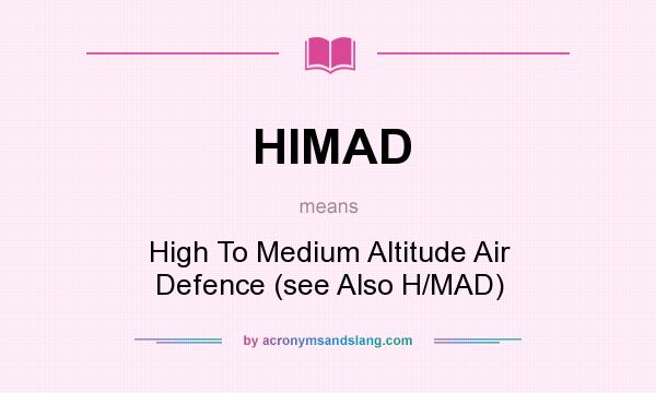 What does HIMAD mean? It stands for High To Medium Altitude Air Defence (see Also H/MAD)