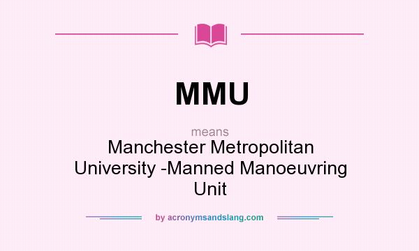 What does MMU mean? It stands for Manchester Metropolitan University -Manned Manoeuvring Unit