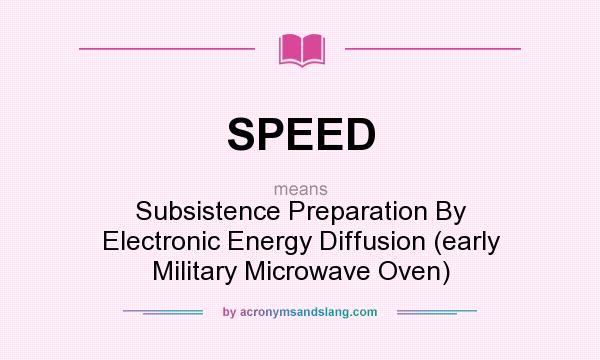 What does SPEED mean? It stands for Subsistence Preparation By Electronic Energy Diffusion (early Military Microwave Oven)
