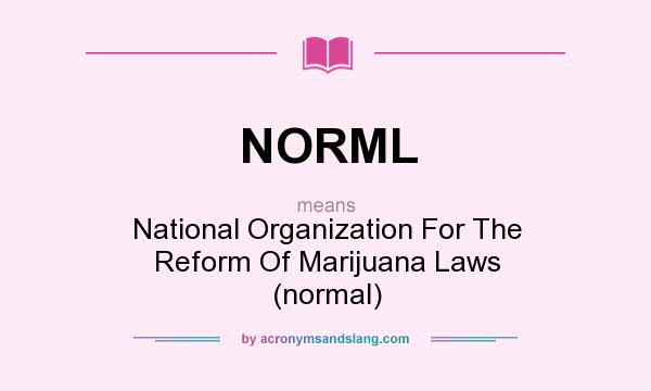 What does NORML mean? It stands for National Organization For The Reform Of Marijuana Laws (normal)