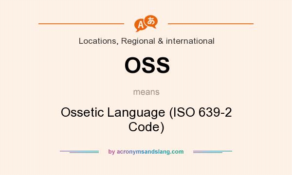 What does OSS mean? It stands for Ossetic Language (ISO 639-2 Code)