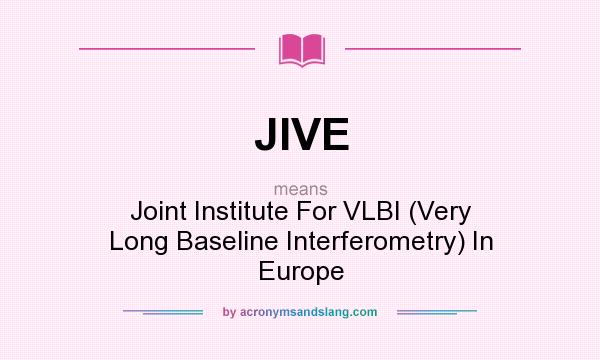 What does JIVE mean? It stands for Joint Institute For VLBI (Very Long Baseline Interferometry) In Europe