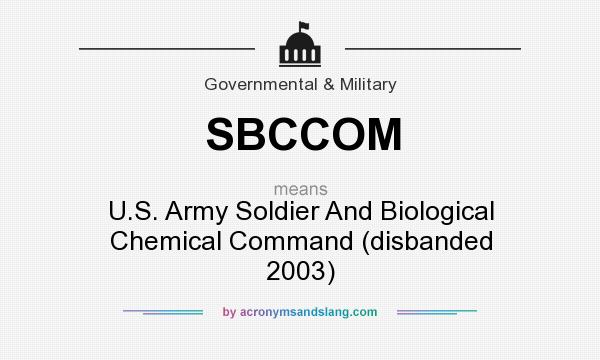 What does SBCCOM mean? It stands for U.S. Army Soldier And Biological Chemical Command (disbanded 2003)