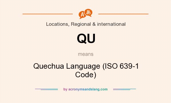 What does QU mean? It stands for Quechua Language (ISO 639-1 Code)