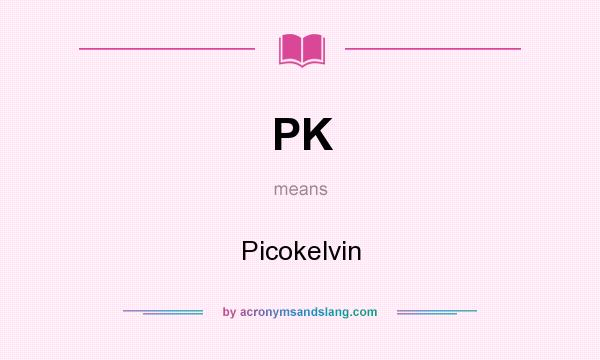 What does PK mean? It stands for Picokelvin