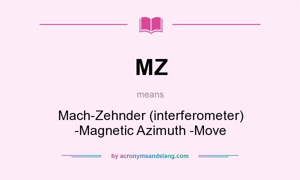What does MZ mean? It stands for Mach-Zehnder (interferometer) -Magnetic Azimuth -Move