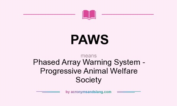 What does PAWS mean? It stands for Phased Array Warning System - Progressive Animal Welfare Society