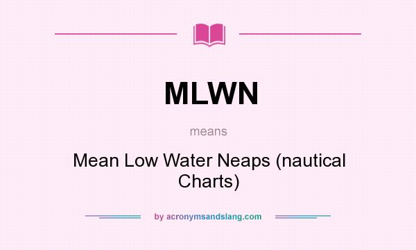 What does MLWN mean? It stands for Mean Low Water Neaps (nautical Charts)