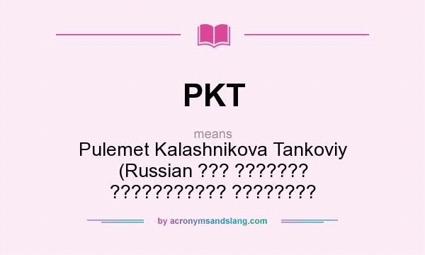 What does PKT mean? It stands for Pulemet Kalashnikova Tankoviy (Russian ??? ??????? ??????????? ????????