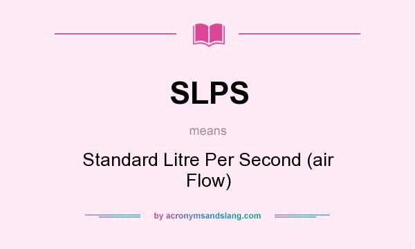 What does SLPS mean? It stands for Standard Litre Per Second (air Flow)