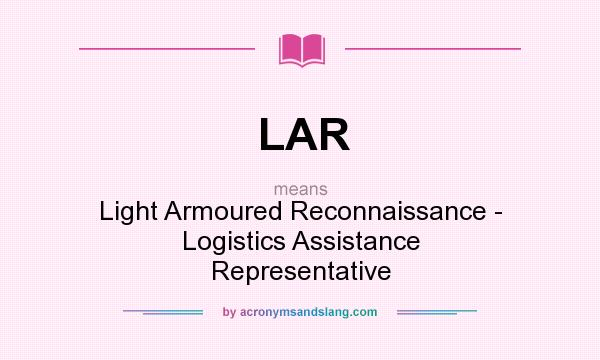 What does LAR mean? It stands for Light Armoured Reconnaissance - Logistics Assistance Representative