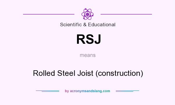 What does RSJ mean? It stands for Rolled Steel Joist (construction)