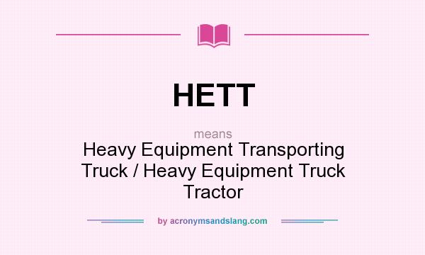 What does HETT mean? It stands for Heavy Equipment Transporting Truck / Heavy Equipment Truck Tractor