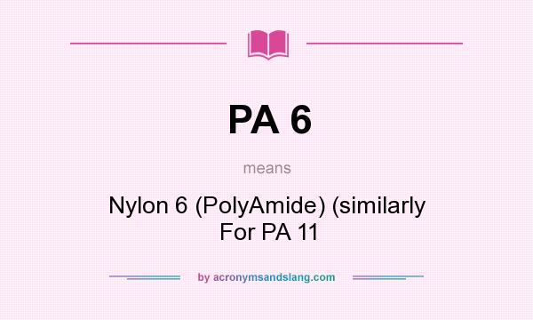 What does PA 6 mean? It stands for Nylon 6 (PolyAmide) (similarly For PA 11