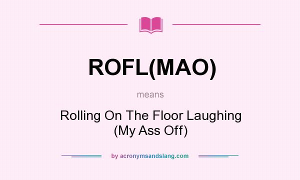 What does ROFL(MAO) mean? It stands for Rolling On The Floor Laughing (My Ass Off)
