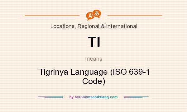 What does TI mean? It stands for Tigrinya Language (ISO 639-1 Code)