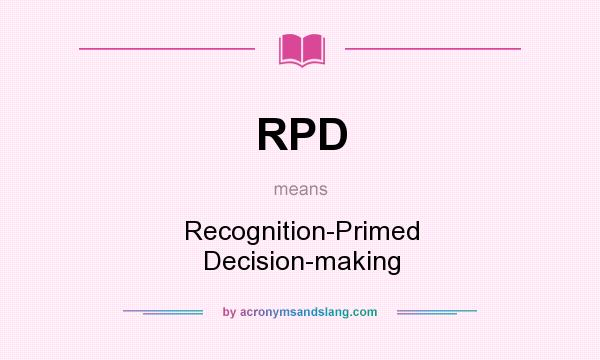 What does RPD mean? It stands for Recognition-Primed Decision-making