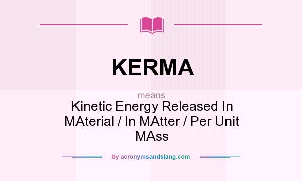 What does KERMA mean? It stands for Kinetic Energy Released In MAterial / In MAtter / Per Unit MAss