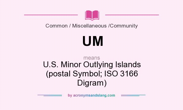 What does UM mean? It stands for U.S. Minor Outlying Islands (postal Symbol; ISO 3166 Digram)