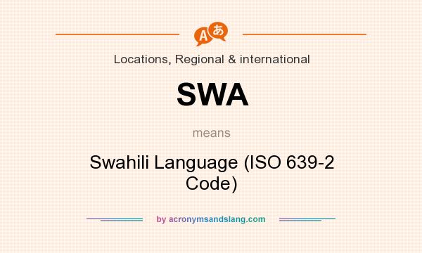 What does SWA mean? It stands for Swahili Language (ISO 639-2 Code)