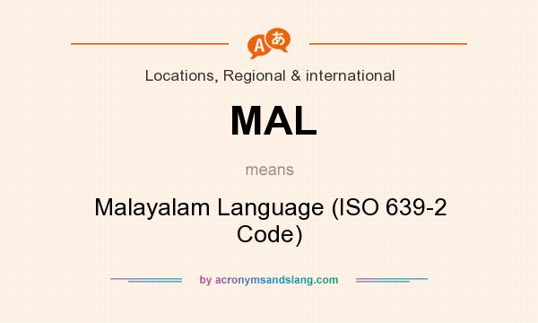 What does MAL mean? It stands for Malayalam Language (ISO 639-2 Code)