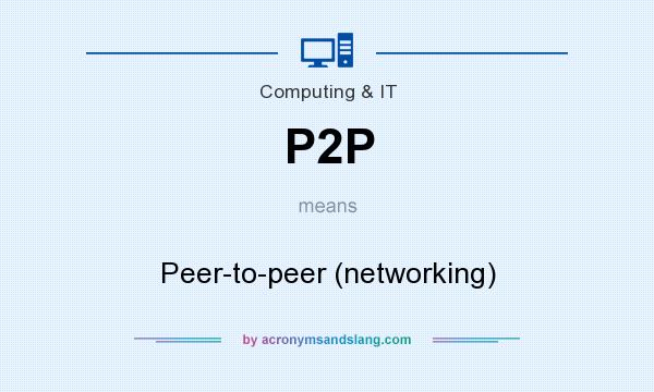 What does P2P mean? It stands for Peer-to-peer (networking)