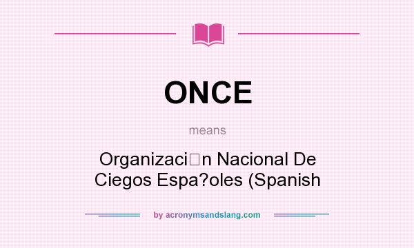 What does ONCE mean? It stands for Organizacin Nacional De Ciegos Espa?oles (Spanish