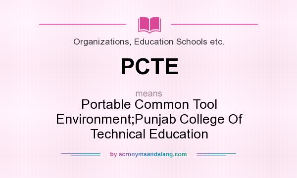 What does PCTE mean? It stands for Portable Common Tool Environment;Punjab College Of Technical Education