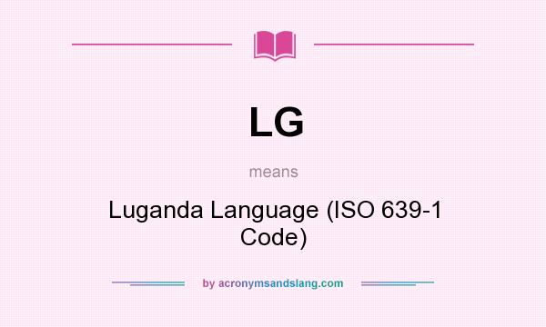 What does LG mean? It stands for Luganda Language (ISO 639-1 Code)