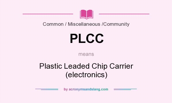 What does PLCC mean? It stands for Plastic Leaded Chip Carrier (electronics)